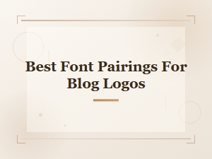 Best Font Pairings for Blog Logos: a Complete Logo Font Pairing Guide