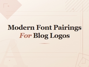 Modern Font Pairings for Blog Logos: a Complete Design Guide