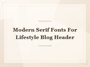 Modern Serif Fonts Perfect for Lifestyle Blog Headers